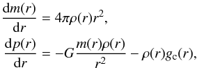 \begin{eqnarray} \begin{split} \frac{\diff m(r)}{\diff r} &= 4\pi \rho(r) r^2, \\ \frac{\diff p(r)}{\diff r} &= - G \frac{m(r) \rho(r)}{r^2} - \rho(r) g_\mathrm{c}(r), \end{split} \label{eq:stellarstructurepressurenew} \end{eqnarray}