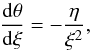\begin{equation} \frac{\diff\theta}{\diff\xi} = - \frac{\eta}{\xi^2}, \label{eq:laneemdensplit1} \end{equation}