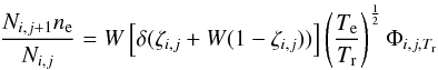 \begin{equation} \label{LTE_I} \frac{N_{i,j+1}n_{\rm e}}{N_{i,j}} = W\left[\delta(\zeta_{i,j} + W(1-\zeta_{i,j}))\right]\left(\frac{T_{\rm e}}{T_{\rm r}}\right)^{\frac{1}{2}}\Phi_{i,j,T_{\rm r}} \end{equation}