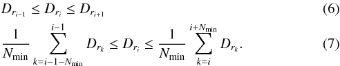 \begin{eqnarray} &&D_{ r_{i-1}} \leq D_{ r_{i}} \leq D_{ r_{i+1}} \\ &&\frac{1}{N_{\rm min}} \sum\limits_{k = i-1-N_{\rm min}}^{i-1} D_{ r_{\it k}} \leq D_{ r_{i}} \leq \frac{1}{N_{\rm min}} \sum\limits_{k = i}^{i+N_{\rm min}} D_{ r_{\it k}}. \end{eqnarray}