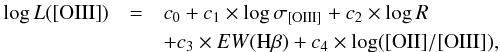 \begin{eqnarray} \label{rer} \log L({\rm [OIII]})& =& c_0 +c_{1}\times \log \sigma_{\rm [OIII]} + c_2\times \log R \notag\\ && + c_{3}\times EW({\rm H}\beta) + c_{4}\times \log \rm ([OII]/[OIII]) , \end{eqnarray}