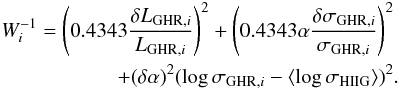 \begin{eqnarray} \label{zero} \begin{split} W_i^{-1}= \left(0.4343\frac{\delta L_{\rm GHR,\it i}}{L_{\rm GHR,\it i}}\right)^2 + \left(0.4343\alpha\frac{\delta\sigma_{\rm GHR,\it i}}{\sigma_{\rm GHR,\it i}}\right)^2 \\ + (\delta\alpha)^2(\log\sigma_{\rm GHR,\it i}-\langle \log\sigma_{\rm HIIG}\rangle)^2 \end{split} . \end{eqnarray}