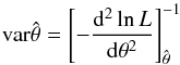 \appendix \setcounter{section}{3} \begin{equation} {\rm var} \hat{\theta}= \left[-\frac{{\rm d}^2\ln L}{{\rm d}\theta^2}\right]^{-1}_{\hat{\theta}} \end{equation}