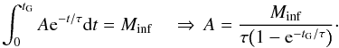 \begin{equation} \int_0^{t_\mathrm{G}} A {\rm e}^{-t/{\tau}} {\rm d}t=M_\mathrm{inf} \quad \Rightarrow \, A=\frac{M_\mathrm{inf} }{\tau\big(1-{\rm e}^{-t_\mathrm{G}/\tau}\big)}\cdot \label{cond} \end{equation}