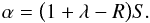 \begin{equation} \alpha= \big(1 + \lambda - R\big)S. \end{equation}