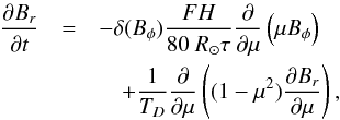 \appendix \setcounter{section}{1} \begin{eqnarray} \label{eq:B1} \frac{\partial B_r}{\partial t}&=& -\delta(B_\phi) \frac{FH}{80~\rsun \tau} \frac{\partial}{\partial\mu} \left(\mu B_\phi\right)\nonumber \\ & &\quad+ \frac{1}{T_D} \frac{\partial}{\partial\mu}\left((1-\mu^2) \frac{\partial B_r}{\partial\mu}\right) , \end{eqnarray}