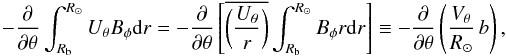 \begin{equation} -\frac{\partial}{\partial\theta} \int_{\RB}^{R_{\odot}} U_{\theta} B_{\phi} \mathrm{d}r = -\frac{\partial}{\partial\theta} \left[\overline{ \left( \frac{U_\theta}{r} \right) } \int_{\RB}^{R_{\odot}} B_{\phi} r \mathrm{d}r \right] \equiv - \frac{\partial}{\partial\theta} \left(\frac{ V_\theta}{\rsun} \, b \right) , \label{eq:adv_mf} \end{equation}