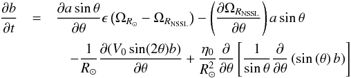 \begin{eqnarray} \label{eqn:b} \frac{\partial b}{\partial t} &=& \frac{\partial a \sin\theta}{\partial \theta} \epsilon \left( \Omega_{R_\odot}- \Omega_{R_{\rm NSSL}} \right) -\left(\frac{\partial \Omega_{R_{\rm NSSL}}}{\partial \theta}\right) a \sin\theta \nonumber \\ & &\quad - \frac{1}{\rsun} \frac{\partial(V_0\sin(2\theta)b)}{\partial\theta} + \frac{\eta_0}{R_\odot^2} \frac{\partial}{\partial \theta} \left[\frac{1}{\sin \theta} \frac{\partial}{\partial \theta} \left(\sin\left(\theta\right) b \right) \right]\, \end{eqnarray}