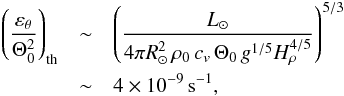 \begin{eqnarray} \left(\frac{\varepsilon_\theta}{\Theta_0^2}\right)_\mathrm{th} & \sim & \left(\frac{\Lsun}{4\pi\rsun^2\,\rho_0\,c_v\,\Theta_0\,g^{1/5}H_\rho^{4/5}}\right)^{5/3}\nonumber\\ & \sim & 4\times 10^{-9}\,\mathrm{s}^{-1}, \end{eqnarray}