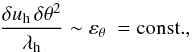 \begin{equation} \label{SFtheta} \frac{\delta u_{\rm h}\,\delta \theta^2}{\lambda_{\rm h}}\sim\varepsilon_\theta~ = \mathrm{const.}, \end{equation}