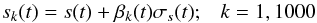 \begin{equation} s_k(t)=s(t)+\beta_k(t) \sigma_{s}(t) ;\;\;\ k=1,1000 \label{random} \end{equation}