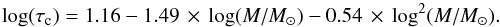 \begin{equation} \log(\tau_{\rm c}) = 1.16-1.49 \,\times\, \log(M/M_{\rm \odot})-0.54 \,\times\, \log^2(M/M_{\rm \odot}) . \end{equation}