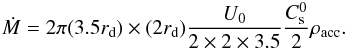\begin{eqnarray} \label{accret_sym} \dot{M} = 2 \pi (3.5 r_ {\rm d}) \times (2 r_{\rm d}) { U_0 \over 2 \times 2 \times 3.5} {C_{\rm s}^0 \over 2} \rho _{\rm acc}. \end{eqnarray}
