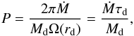 \begin{eqnarray} \label{P_adim} P = { 2 \pi \dot{M} \over M_{\rm d} \Omega(r_{\rm d})} = { \dot{M} \tau_{\rm d} \over M_{\rm d}}, \end{eqnarray}