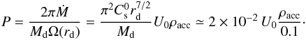 \begin{eqnarray} \label{P_code} P = { 2 \pi \dot{M} \over M_{\rm d} \Omega(r_{\rm d})} = { \pi^2 C_{\rm s}^0 r_{\rm d}^{7/2} \over M_{\rm d}} U_0 \rho _{\rm acc} \simeq 2 \times 10^{-2} \, U_0 {\rho_{\rm acc} \over 0.1 }\cdot \end{eqnarray}