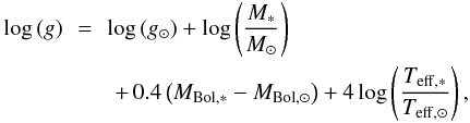 \begin{eqnarray} \log\left(g\right)\!\!&=&\!\!\log\left(g_{\odot}\right)+\log\left(\frac{M_*}{M_{\odot}} \right) \nonumber \\ && +\,0.4\left(M_{\rm Bol,*}-M_{\rm Bol,\odot}\right)+4\log\left(\frac{T_{\rm eff,*}}{T_{\rm eff,\odot}}\right), \end{eqnarray}