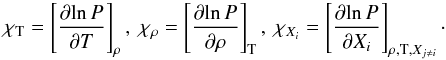 \begin{equation} \chi_{\rm T} = \left [\frac{\partial\! \ln P}{\partial T} \right ]_{\rho},~ \chi_{\rho} = \left [\frac{\partial\! \ln P}{\partial \rho} \right ]_{\rm T},~ \chi_{X_i} = \left [\frac{\partial\! \ln P}{\partial X_i} \right]_{\rho, {\rm T}, X_{j \neq i}}\cdot \end{equation}