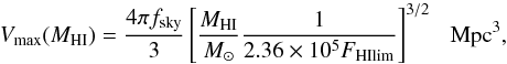 \begin{equation} V_{\rm max}(M_{\rm HI}) = \frac{4 \pi f_{\rm sky}}{3} \left[\frac{M_{{\rm HI}}}{M_{\odot}} \frac{1}{2.36 \times 10^5 F_{{\rm HI lim}}} \right]^{3/2} \hspace{2.5mm }{\rm Mpc}^3 , \end{equation}