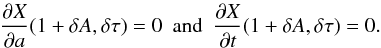 \appendix \setcounter{section}{1} \begin{eqnarray} \frac{\partial X}{\partial a}(1+\delta A,\delta\tau) = 0 \ \text{ and } \ \frac{\partial X}{\partial t}(1+\delta A,\delta\tau) = 0. \end{eqnarray}