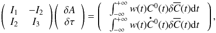 \appendix \setcounter{section}{1} \begin{equation} \left( \begin{array}{cc} I_1 & -I_2 \\ I_2 & I_3 \end{array} \right) \left( \begin{array}{c} \delta A \\ \delta \tau \end{array} \right) = \left( \begin{array}{c} \int^{+\infty}_{-\infty} w(t) \C0(t) \delta \overline{C}(t) \mathrm{d}t \\\ \int^{+\infty}_{-\infty} w(t) \bigdot{C}{}^0(t) \delta \overline{C}(t) \mathrm{d}t \ \end{array} \right), \label{eq:2para_matrix} \end{equation}