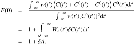 \appendix \setcounter{section}{3} \begin{eqnarray} F(0) &=& \frac{\int^{+\infty}_{-\infty} w(t^\prime) \left(C(t^\prime) + \C0(t^\prime) - \C0(t^\prime) \right) C^0(t^\prime) \mathrm{d}t^\prime }{\int^{+\infty}_{-\infty} w(t^\prime) [C^0(t^\prime)]^2 \mathrm{d}t^\prime} \nonumber \\ &=& 1 + \int^{+\infty}_{-\infty} W_A(t^\prime) \delta C(t^\prime) \mathrm{d}t^\prime \nonumber \\ &=& 1 + \delta A. \label{eq:F0} \end{eqnarray}