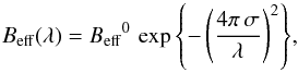 \begin{equation} \Beff{}(\lambda) = \Beff^{0}\,\exp\cbrace{-\paren{\frac{4\pi\,\sigma}{\lambda}}^2}\!, \end{equation}
