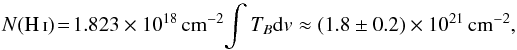\begin{equation} N(\Hi) \!=\! 1.823 \times 10^{18} \pscm \! \int T_B {\rm d}v \approx (1.8 \pm 0.2)\times10^{21}\pscm, \end{equation}