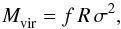 \begin{equation} \Mvir = f \, \R \, \dv^2, \end{equation}