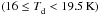 \hbox{$(16 \le \Td < 19.5\K)$}