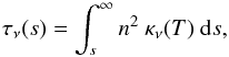 \begin{equation} \tau_{\nu} (s) = \int_{s}^{\infty} n^{2} \ \kappa_{\nu}(T) \ {\rm d}s , \label{eq:tau} \end{equation}