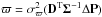\hbox{$\varpi= \sigma^2_{\varpi} (\mathbf{D}^{\rm T} \mathbf{\Sigma}^{-1} \Delta\mathbf{P}) $}