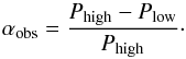 \begin{equation} \alpha_{\rm obs}=\dfrac{P_{\rm high}-P_{\rm low}}{P_{\rm high}}\cdot \label{eq:alpha} \end{equation}