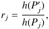 \begin{equation} r_j=\dfrac{h(P_j')}{h(P_j)}, \end{equation}