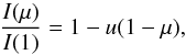 \begin{equation} \dfrac{I(\mu)}{I(1)}=1-u(1-\mu), \end{equation}