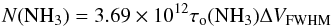 \begin{equation} N({\rm NH}_{3})= 3.69 \times 10^{12} \tau_{\rm o}({\rm NH}_{3}) \Delta V_{\rm FWHM} \label{Nnht} \end{equation}