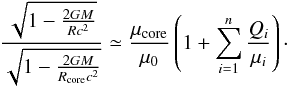 \begin{equation} \frac{\sqrt{1-\frac{2GM}{Rc^2}}}{\sqrt{1-\frac{2GM}{R_{\rm core}c^2}}}\simeq \frac{\mu_{\rm core}}{\mu_0}\left(1+\sum_{i=1}^{n}\frac{Q_i}{\mu_i}\right)\cdot \label{eq:acthap1} \end{equation}