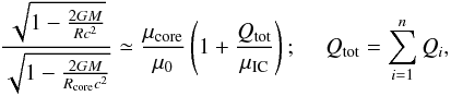 \begin{equation} \frac{\sqrt{1-\frac{2GM}{Rc^2}}}{\sqrt{1-\frac{2GM}{R_{\rm core}c^2}}}\simeq \frac{\mu_{\rm core}}{\mu_0} \left(1+\frac{Q_{\rm tot}}{\mu_{\rm IC}}\right);~~~~~Q_{\rm tot}=\sum_{i=1}^{n}Q_i, \label{eq:acthap2} \end{equation}