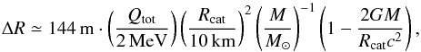 \begin{equation} \Delta R\simeq 144\,{\rm m}\cdot \left(\frac{Q_{\rm tot}}{2\,\rm MeV}\right)\left(\frac{ R_{\rm cat}}{\rm 10\, km}\right)^2 \left(\frac{M}{\msun}\right)^{-1} \left(1-\frac{2GM}{R_{\rm cat}c^2}\right), \label{eq:raccatapnum1} \end{equation}