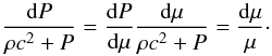 \begin{equation} \frac{\drom P}{\rho c^2 + P}=\frac{\drom P}{\drom \mu} \frac{\drom \mu}{\rho c^2 + P}=\frac{\drom \mu}{\mu} \cdot \label{eq:dpdmu} \end{equation}