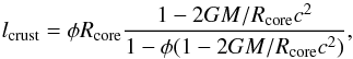 \begin{equation} l_{\rm crust}=\phi R_{\rm core}\frac{1-{2GM}/{R_{\rm core}c^2}}{1-\phi(1-{2GM}/{R_{\rm core}c^2})} \label{eq:thcr} , \end{equation}