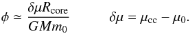 \begin{equation} \phi\simeq \frac{\delta\mu\rcore}{G M m_0}~~~~~~~~~~~\delta\mu=\mu_{\rm cc}-\mu_0 \label{eq:phiap} . \end{equation}