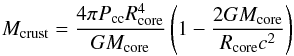 \begin{equation} M_{\rm crust}=\frac{4 \pi P_{\rm cc} R_{\rm core}^4}{GM_{\rm core}}\left(1-\frac{2GM_{\rm core}}{R_{\rm core}c^2}\right) \label{eq:mcrust} \end{equation}