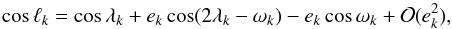 \begin{equation} \cos \ell_k = \cos \lambda_k + e_k \cos (2 \lambda_k - \omega_k) - e_k \cos \omega_k + \gO(e_k^2) , \label{eq:murray} \end{equation}