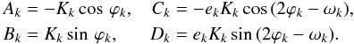 \begin{eqnarray} \begin{aligned} A_{k} &=- K_{k} \cos\,\varphi_{k} , &C_{k} &=- e_{k}K_k \cos\, (2\varphi_{k}-\omega_{k}) ,\\ B_{k}&= K_{k} \sin\,\varphi_{k}, &D_{k}&= e_{k}K_{k} \sin\, (2\varphi_{k}-\omega_{k}) . \\ \end{aligned} \label{eq:RV1val} \end{eqnarray}