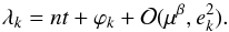 \begin{equation} \lambda_k = n t + \varphi_k + \gO(\mu^{\beta}, e_k^2) . \label{eq:longitude} \end{equation}