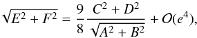 \begin{equation} \sqrt{E^2+F^2}=\frac{9}{8}\frac{C^2+D^2}{\sqrt{A^2+B^2}}+ \gO(e^4) , \label{eq:A3} \end{equation}