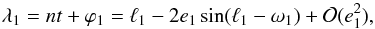 \begin{equation} \lambda_1 = n t + \varphi_1 = \ell_1 - 2 e_1 \sin (\ell_1-\omega_1) + \gO(e_1^2) , \label{eq:trans7} \end{equation}
