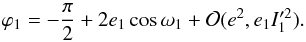 \begin{equation} \varphi_1= - \frac{\pi}{2} + 2 e_1 \cos \omega_1 + \gO(e^2,e_1 I_1'^2) . \label{eq:trans8} \end{equation}