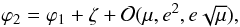 \begin{eqnarray} \begin{aligned} \varphi_2 & = \varphi_1 + \zeta+ \gO (\mu,e^2,e\sqrt{\mu}) , \end{aligned} \label{eq:coorb} \end{eqnarray}