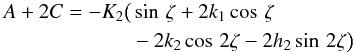 \begin{eqnarray} \begin{aligned} A+2C = - K_2 \big( & \sin\,\zeta + 2 k_1 \cos\,\zeta \\ & - 2k_2 \cos\,2\zeta - 2h_2 \sin\,2\zeta \big) \, \end{aligned} \label{eq:A2C} \end{eqnarray}